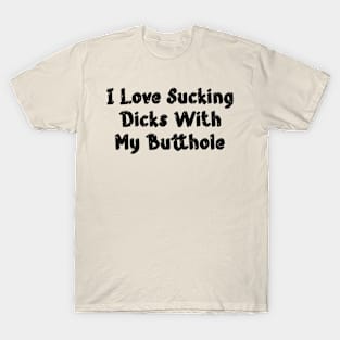 I Love Sucking Dicks With My Butthole - black T-Shirt